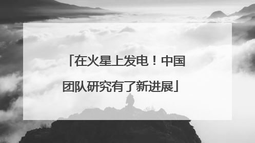 在火星上发电！中国团队研究有了新进展