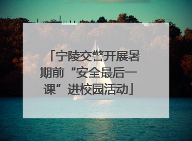 宁陵交警开展暑期前“安全最后一课”进校园活动