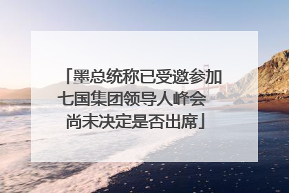 墨总统称已受邀参加七国集团领导人峰会 尚未决定是否出席