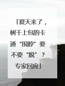 夏天来了，树干上包的卡通“围脖”要不要“脱”？专家回应