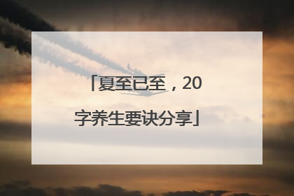 夏至已至，20字养生要诀分享