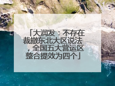 大润发：不存在裁撤东北大区说法，全国五大营运区整合提效为四个