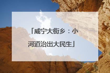威宁大街乡：小河道治出大民生