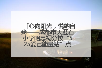 心向阳光，悦纳自我——成都市天涯石小学昭忠祠分校“525爱己能量站”点亮孩子心灵之旅