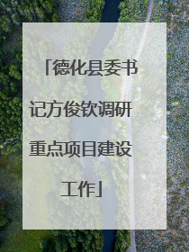 德化县委书记方俊钦调研重点项目建设工作