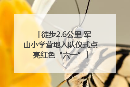 徒步2.6公里 军山小学营地入队仪式点亮红色“六一”