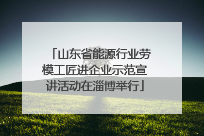 山东省能源行业劳模工匠进企业示范宣讲活动在淄博举行