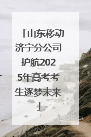 山东移动济宁分公司护航2025年高考考生逐梦未来