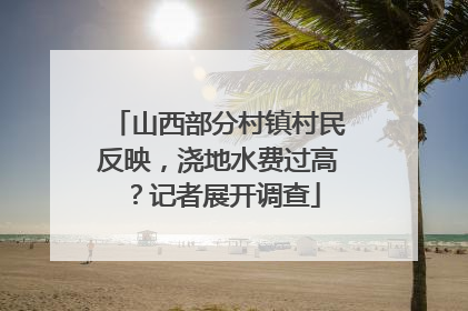 山西部分村镇村民反映，浇地水费过高？记者展开调查