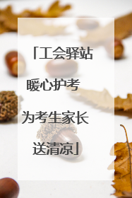 工会驿站暖心护考 为考生家长送清凉
