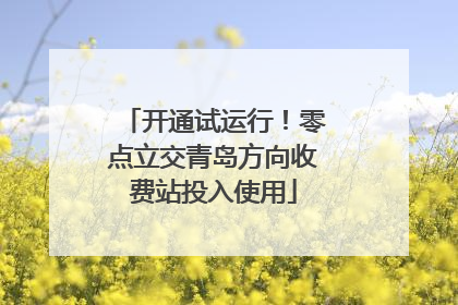 开通试运行！零点立交青岛方向收费站投入使用