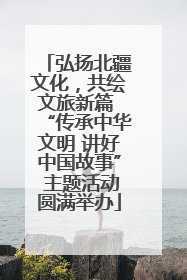 弘扬北疆文化，共绘文旅新篇 “传承中华文明 讲好中国故事” 主题活动圆满举办