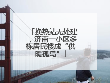 换热站无处建，济南一小区多栋居民楼成“供暖孤岛”