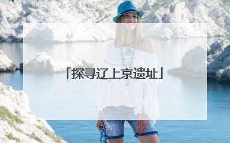 探寻辽上京遗址