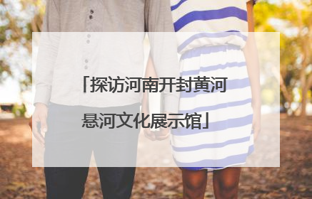 探访河南开封黄河悬河文化展示馆