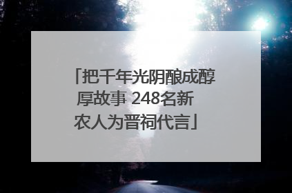 把千年光阴酿成醇厚故事 248名新农人为晋祠代言