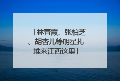 林青霞、张柏芝、胡杏儿等明星扎堆来江西这里