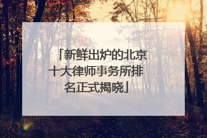 新鲜出炉的北京十大律师事务所排名正式揭晓