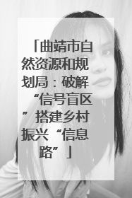 曲靖市自然资源和规划局：破解“信号盲区”搭建乡村振兴“信息路”