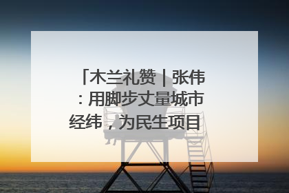 木兰礼赞｜张伟：用脚步丈量城市经纬，为民生项目按下“加速键”