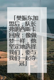 樊振东加盟后，队长弗朗西斯卡回应：像做梦一样，他坚定地选择我们，要与我们一起夺冠