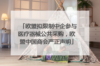 欧盟拟限制中企参与医疗器械公共采购，欧盟中国商会严正声明