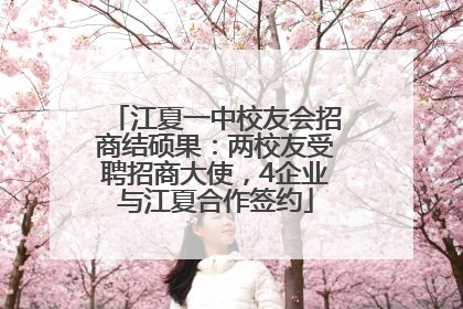 江夏一中校友会招商结硕果：两校友受聘招商大使，4企业与江夏合作签约