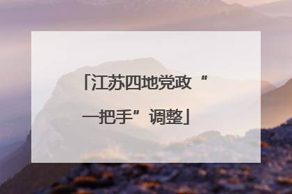 江苏四地党政“一把手”调整
