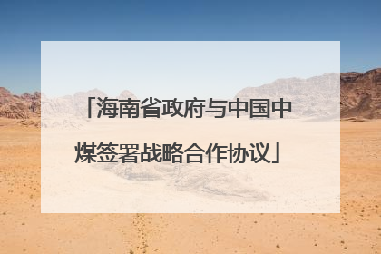 海南省政府与中国中煤签署战略合作协议