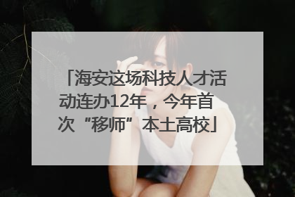海安这场科技人才活动连办12年，今年首次“移师”本土高校