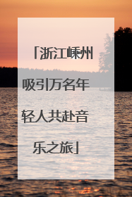 浙江嵊州吸引万名年轻人共赴音乐之旅