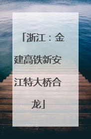 浙江：金建高铁新安江特大桥合龙