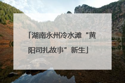 湖南永州冷水滩“黄阳司扎故事”新生