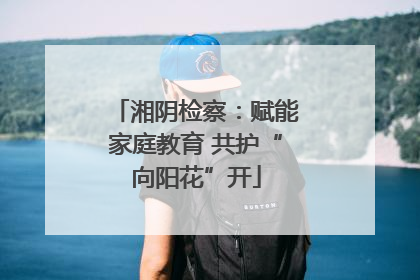 湘阴检察：赋能家庭教育 共护“向阳花”开