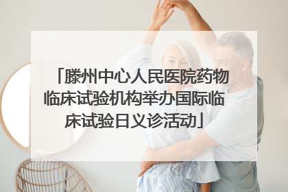 滕州中心人民医院药物临床试验机构举办国际临床试验日义诊活动