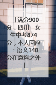 满分900分，四川一女生中考874分，本人回应：语文140分在意料之外