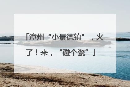 漳州“小景德镇”，火了！来，“碰个瓷”