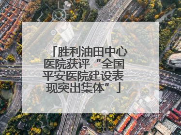 胜利油田中心医院获评“全国平安医院建设表现突出集体”