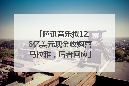 腾讯音乐拟12.6亿美元现金收购喜马拉雅，后者回应