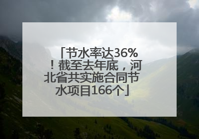 节水率达36%！截至去年底，河北省共实施合同节水项目166个