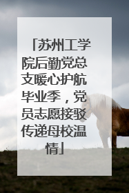 苏州工学院后勤党总支暖心护航毕业季，党员志愿接驳传递母校温情