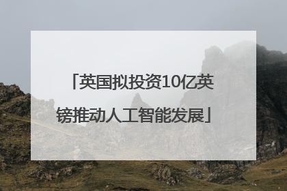 英国拟投资10亿英镑推动人工智能发展