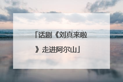 话剧《刘真来啦》走进阿尔山