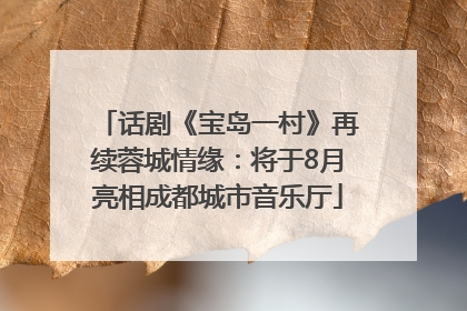 话剧《宝岛一村》再续蓉城情缘：将于8月亮相成都城市音乐厅