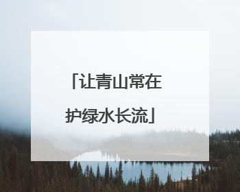 让青山常在 护绿水长流