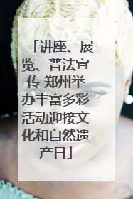 讲座、展览、普法宣传 郑州举办丰富多彩活动迎接文化和自然遗产日