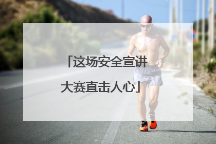 这场安全宣讲大赛直击人心