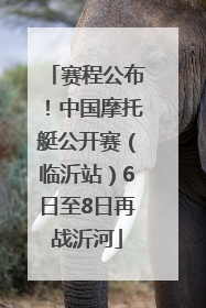 赛程公布！中国摩托艇公开赛（临沂站）6日至8日再战沂河