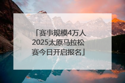 赛事规模4万人 2025太原马拉松赛今日开启报名