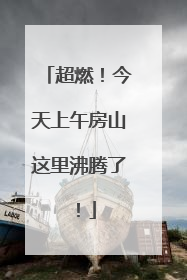 超燃！今天上午房山这里沸腾了！